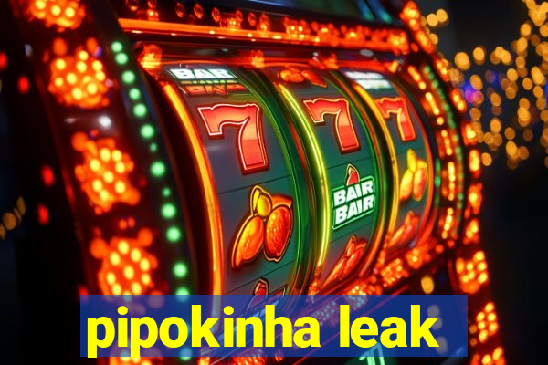 pipokinha leak